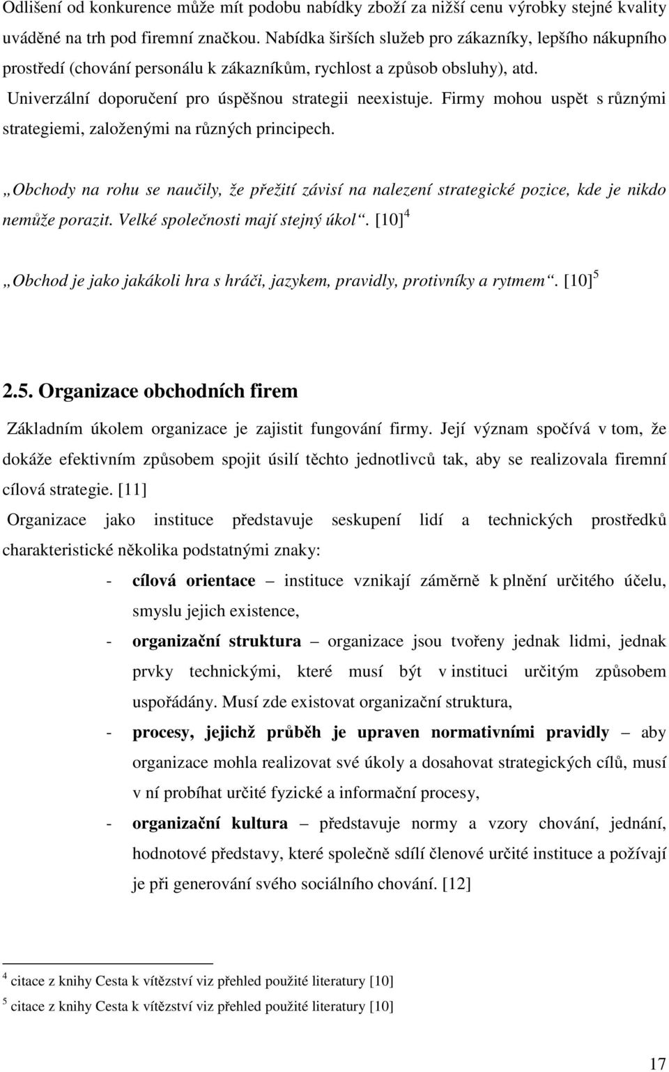 Firmy mohou uspět s různými strategiemi, založenými na různých principech. Obchody na rohu se naučily, že přežití závisí na nalezení strategické pozice, kde je nikdo nemůže porazit.