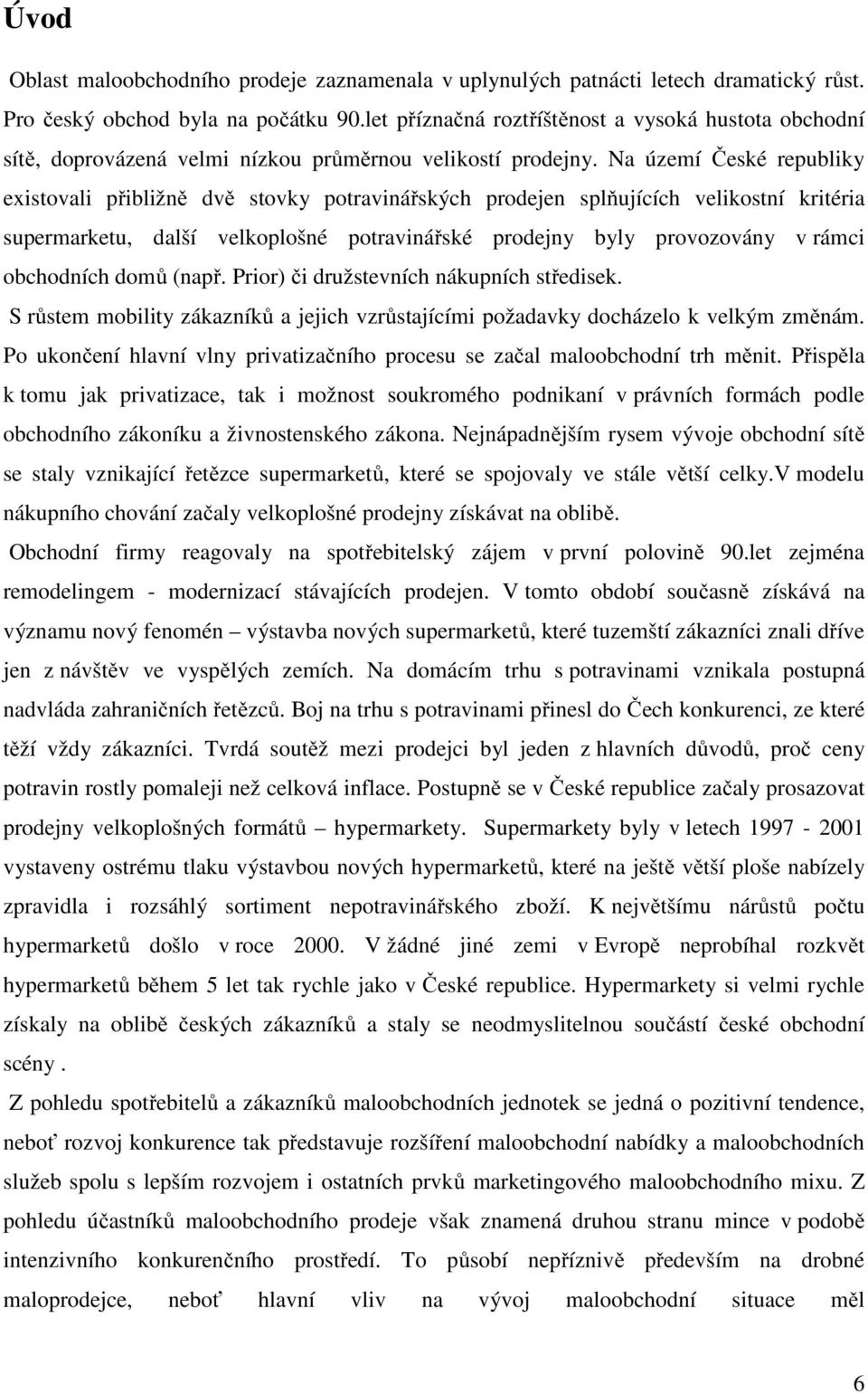 Na území České republiky existovali přibližně dvě stovky potravinářských prodejen splňujících velikostní kritéria supermarketu, další velkoplošné potravinářské prodejny byly provozovány v rámci