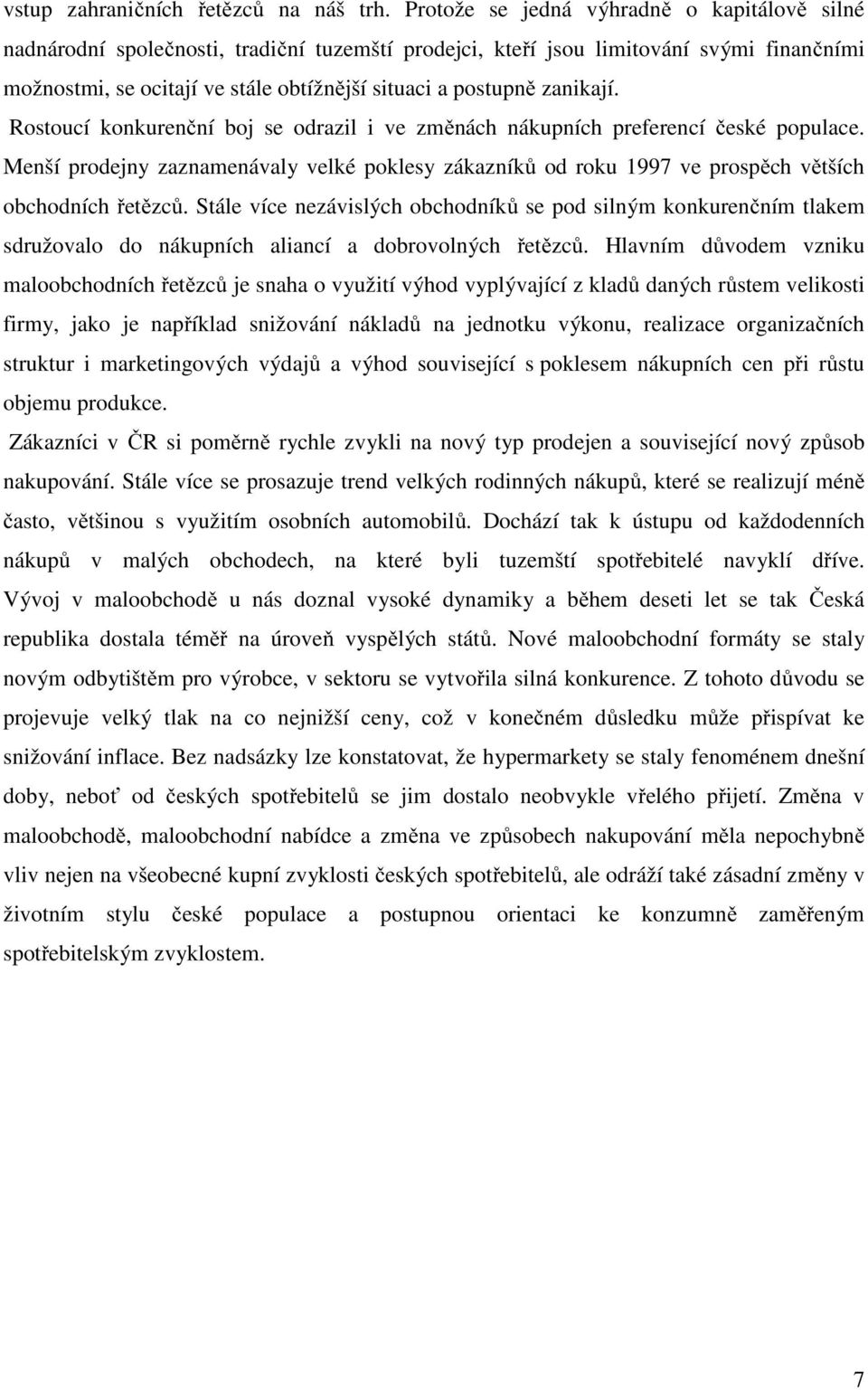 zanikají. Rostoucí konkurenční boj se odrazil i ve změnách nákupních preferencí české populace.