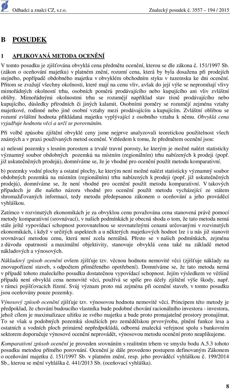 Přitom se zvažují všechny okolnosti, které mají na cenu vliv, avšak do její výše se nepromítají vlivy mimořádných okolností trhu, osobních poměrů prodávajícího nebo kupujícího ani vliv zvláštní