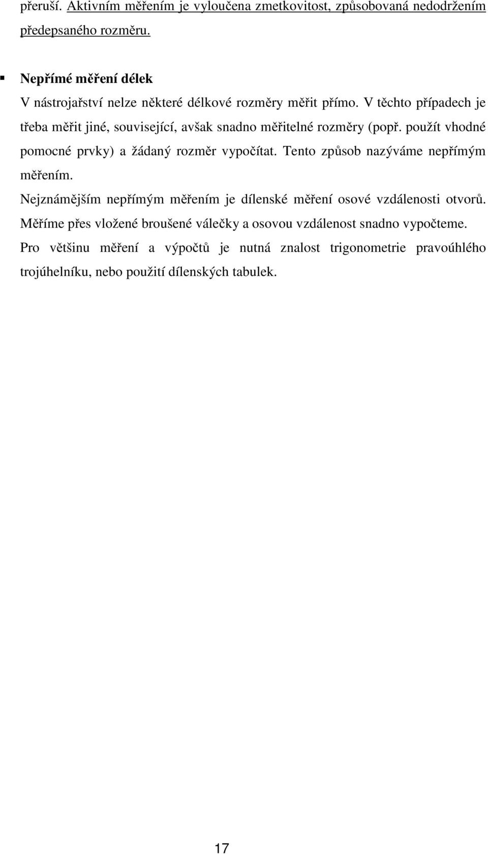 V těchto případech je třeba měřit jiné, související, avšak snadno měřitelné rozměry (popř. použít vhodné pomocné prvky) a žádaný rozměr vypočítat.