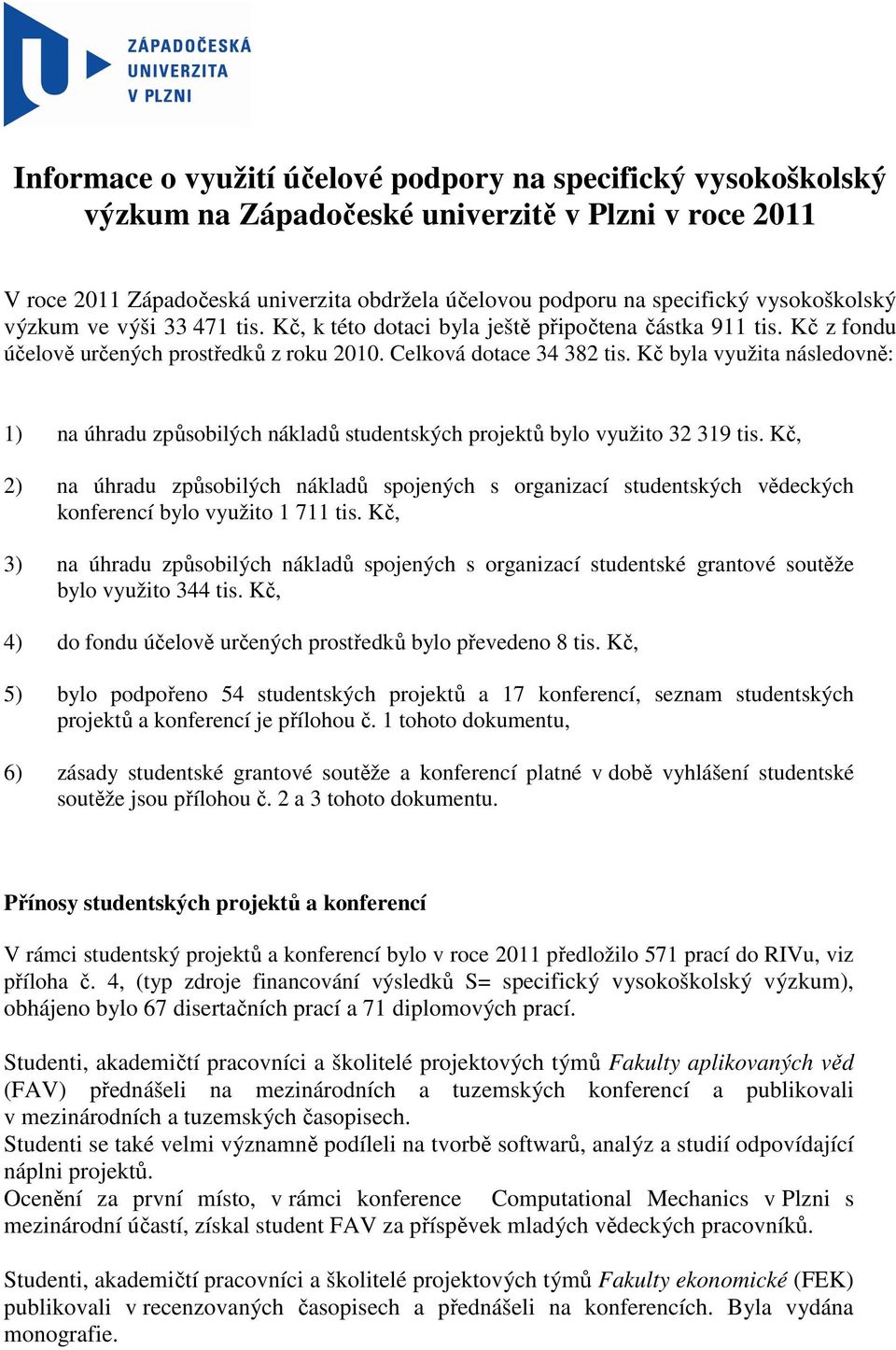 Kč byla využita následovně: 1) na úhradu způsobilých nákladů studentských projektů bylo využito 32 319 tis.