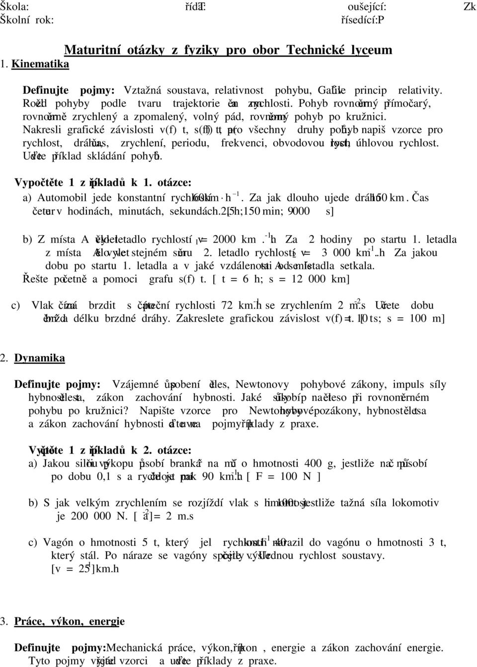 Nakresi grafické záisosi (f), s(f), a(f) pro šechny druhy pohybů, napiš zorce pro rychos, dráhu, čas, zrychení, periodu, frekenci, obodoou rychos, úhoou rychos. Ueďe příkad skádání pohybů.