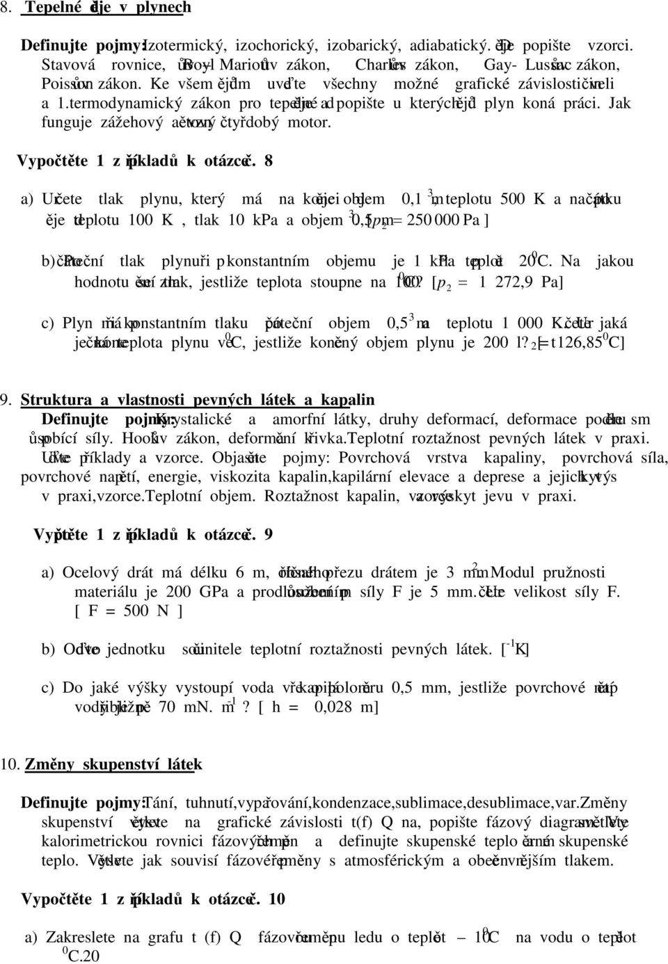 8 a) Určee ak pynu, kerý á na konci děje obje, 3, epou 5 K a na počáku děje epou K, ak kpa a obje,5 3. [ p 5 Pa ] b) Počáeční ak pynu při konsanní objeu je kpa při epoě C.