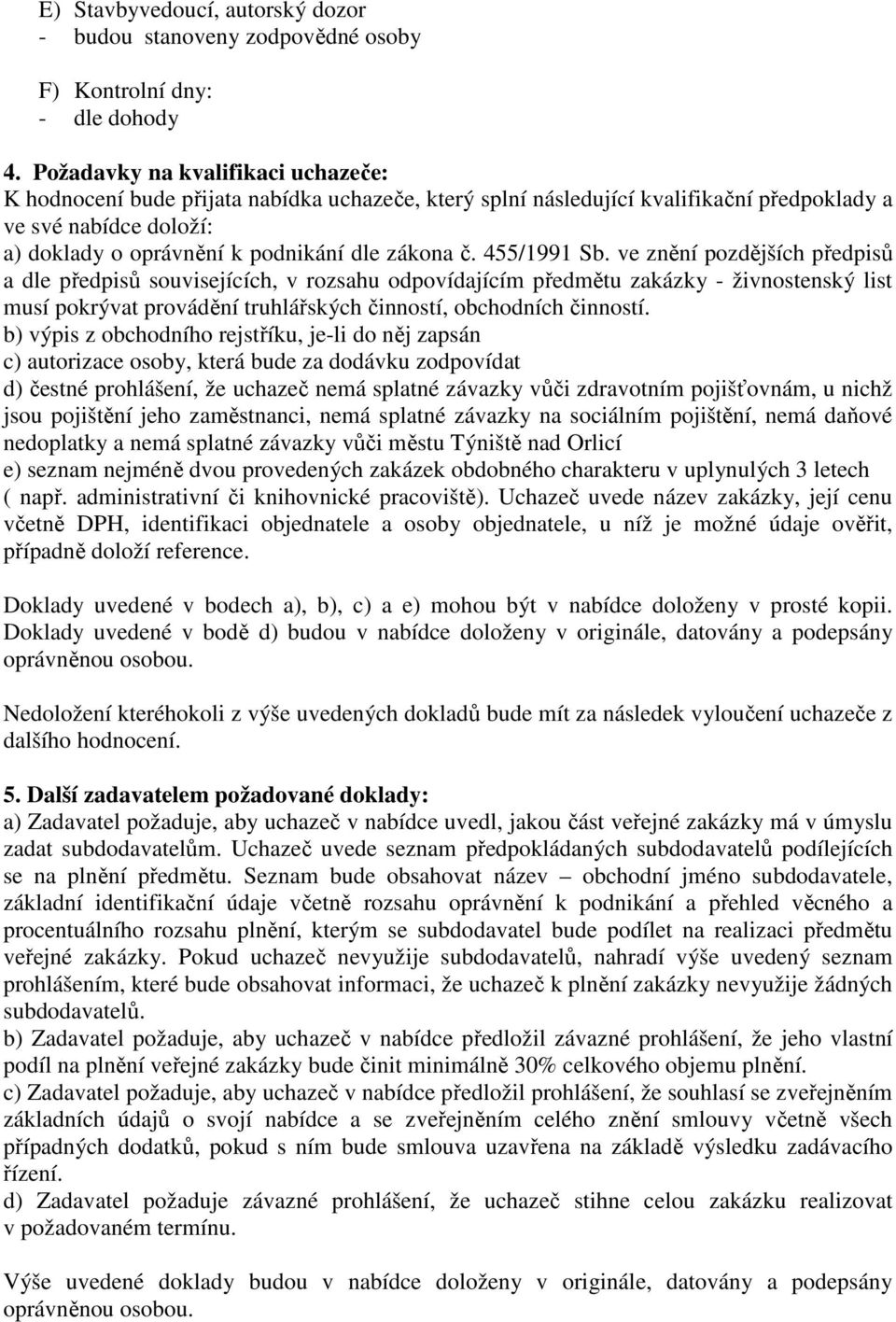 455/1991 Sb. ve znění pozdějších předpisů a dle předpisů souvisejících, v rozsahu odpovídajícím předmětu zakázky - živnostenský list musí pokrývat provádění truhlářských činností, obchodních činností.