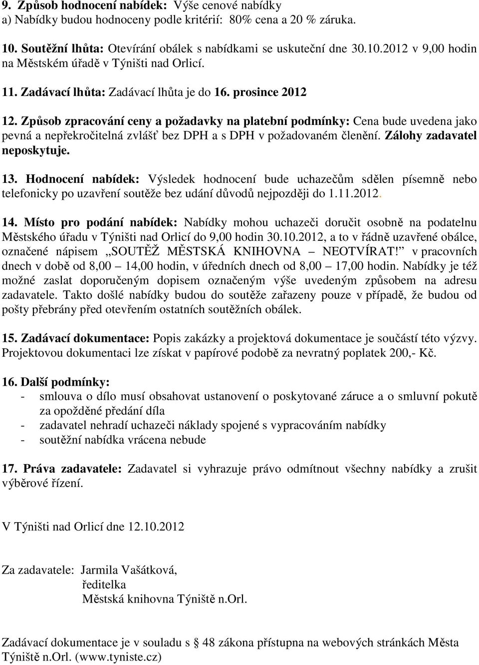 Způsob zpracování ceny a požadavky na platební podmínky: Cena bude uvedena jako pevná a nepřekročitelná zvlášť bez DPH a s DPH v požadovaném členění. Zálohy zadavatel neposkytuje. 13.