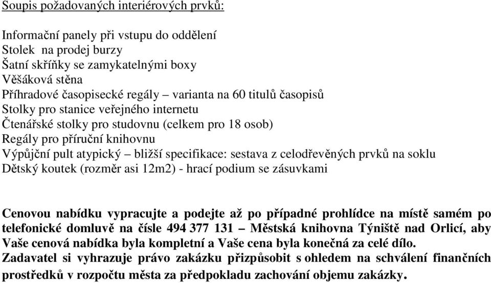 celodřevěných prvků na soklu Dětský koutek (rozměr asi 12m2) - hrací podium se zásuvkami Cenovou nabídku vypracujte a podejte až po případné prohlídce na místě samém po telefonické domluvě na čísle