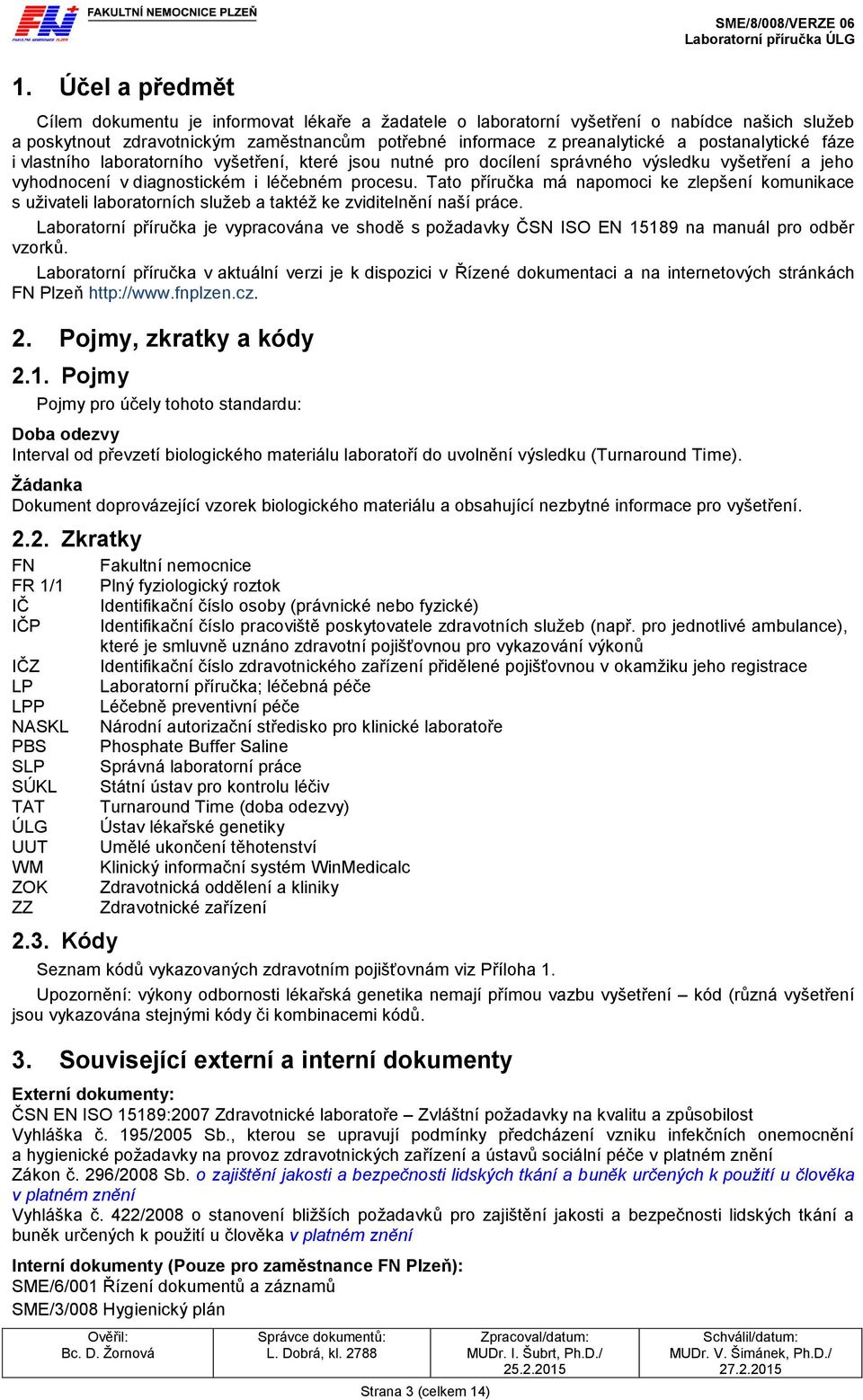 procesu. Tato příručka má napomoci ke zlepšení komunikace s uživateli laboratorních služeb a taktéž ke zviditelnění naší práce.