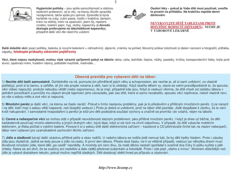 vložky, kapesníky (z dvod ekologie preferujeme na táboelátkové kapesníky), pípadn další vci dle vlastního uvážení Osobní léky pokud je Vaše dít musí používat, uvete to prosím na pihlášku.