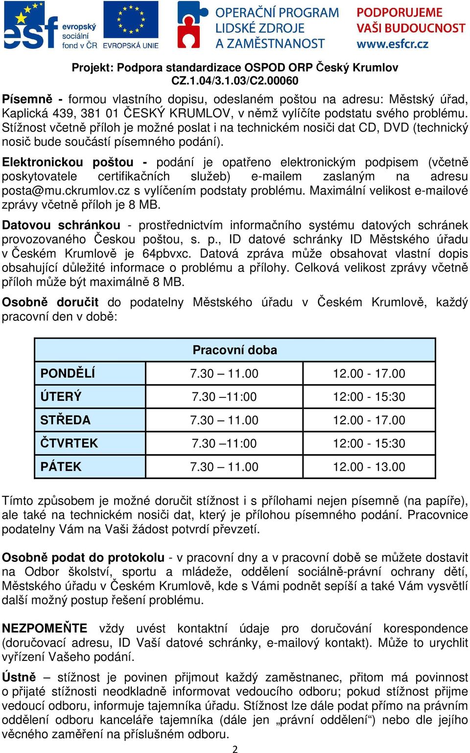 Elektronickou poštou - podání je opatřeno elektronickým podpisem (včetně poskytovatele certifikačních služeb) e-mailem zaslaným na adresu posta@mu.ckrumlov.cz s vylíčením podstaty problému.