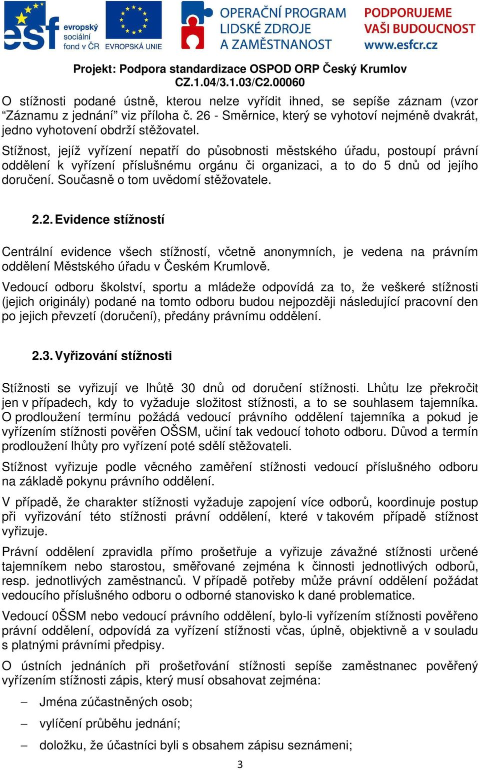Současně o tom uvědomí stěžovatele. 2.2. Evidence stížností Centrální evidence všech stížností, včetně anonymních, je vedena na právním oddělení Městského úřadu v Českém Krumlově.