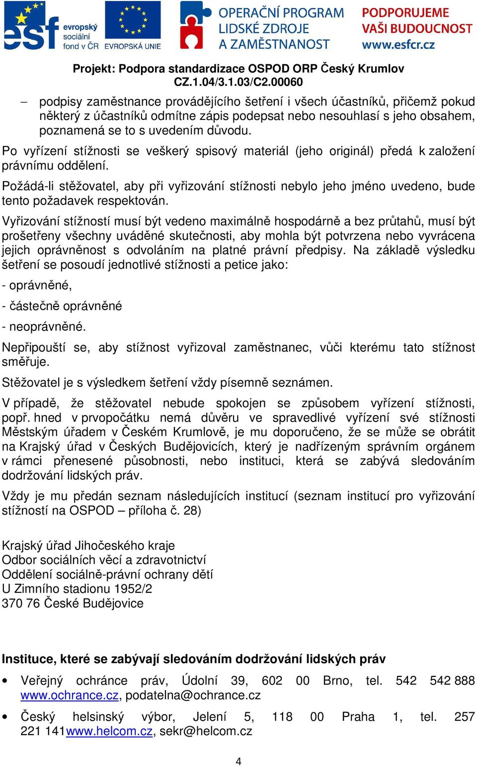 Požádá-li stěžovatel, aby při vyřizování stížnosti nebylo jeho jméno uvedeno, bude tento požadavek respektován.