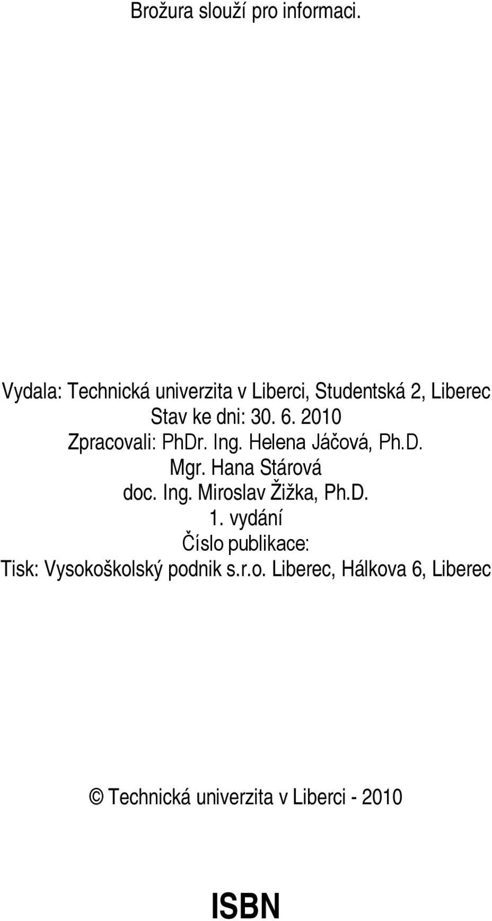 2010 Zpracovali: PhDr. Ing. Helena Jáčová, Ph.D. Mgr. Hana Stárová doc. Ing. Miroslav Žižka, Ph.