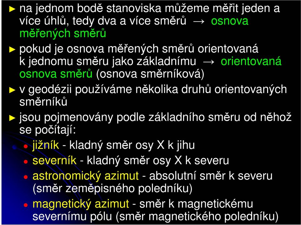 směrníků jsou pojmenovány podle základního směru od něhož se počítají: jižník - kladný směr osy X k jihu severník - kladný směr osy X k severu