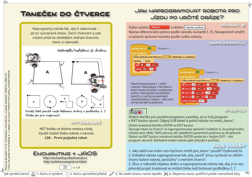 Nezapomeň změřit a nastavit správné rozměry podle svého robota. Nakresli/vytiskni si dráhu Program č. 1 Můžeš také použít naše testovací dráhy z podložky č. 7 (třeba jen pro inspiraci).