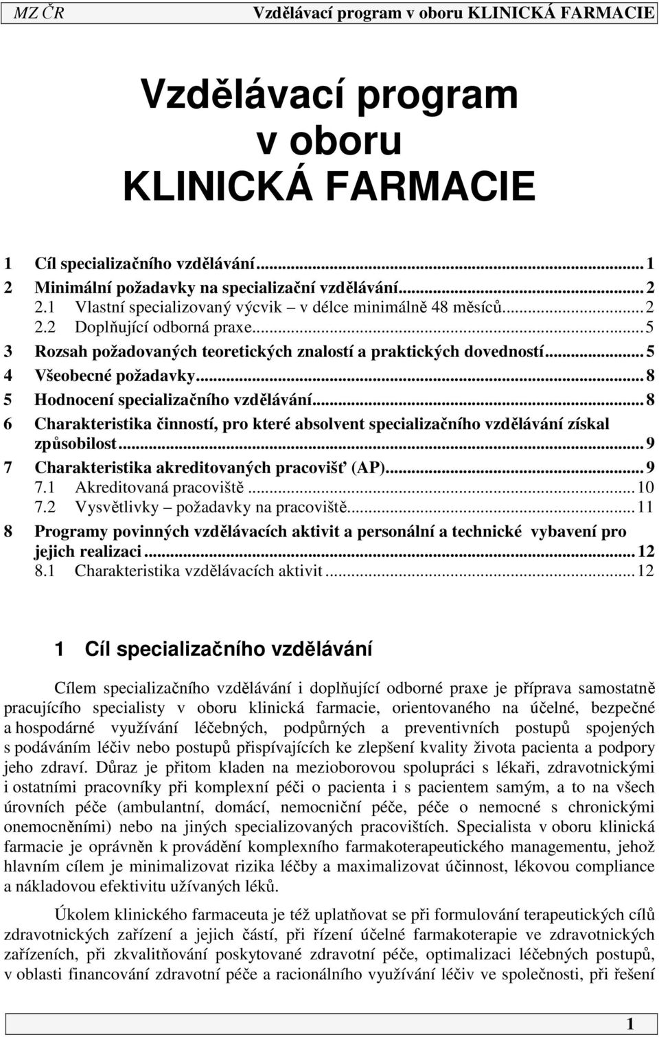 .. 8 6 Charakteristika činností, pro které absolvent specializačního vzdělávání získal způsobilost... 9 7 Charakteristika akreditovaných pracovišť (AP)... 9 7. Akreditovaná pracoviště...0 7.