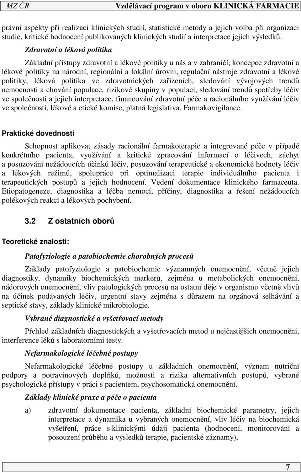 zdravotní a lékové politiky, léková politika ve zdravotnických zařízeních, sledování vývojových trendů nemocnosti a chování populace, rizikové skupiny v populaci, sledování trendů spotřeby léčiv ve