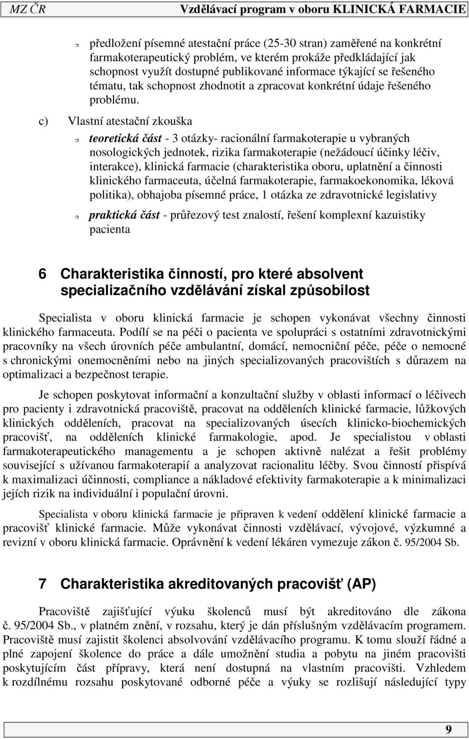 c) Vlastní atestační zkouška teoretická část - 3 otázky- racionální farmakoterapie u vybraných nosologických jednotek, rizika farmakoterapie (nežádoucí účinky léčiv, interakce), klinická farmacie