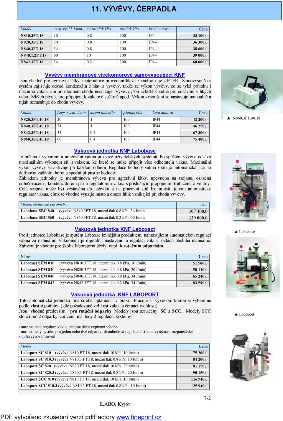 2 100 IP44 60 000,0 Vývěvy membránové vícekomorové samovysoušecí KNF Jsou vhodné pro agresivní látky, materiálové provedení hlav i membrán je z PTFE.