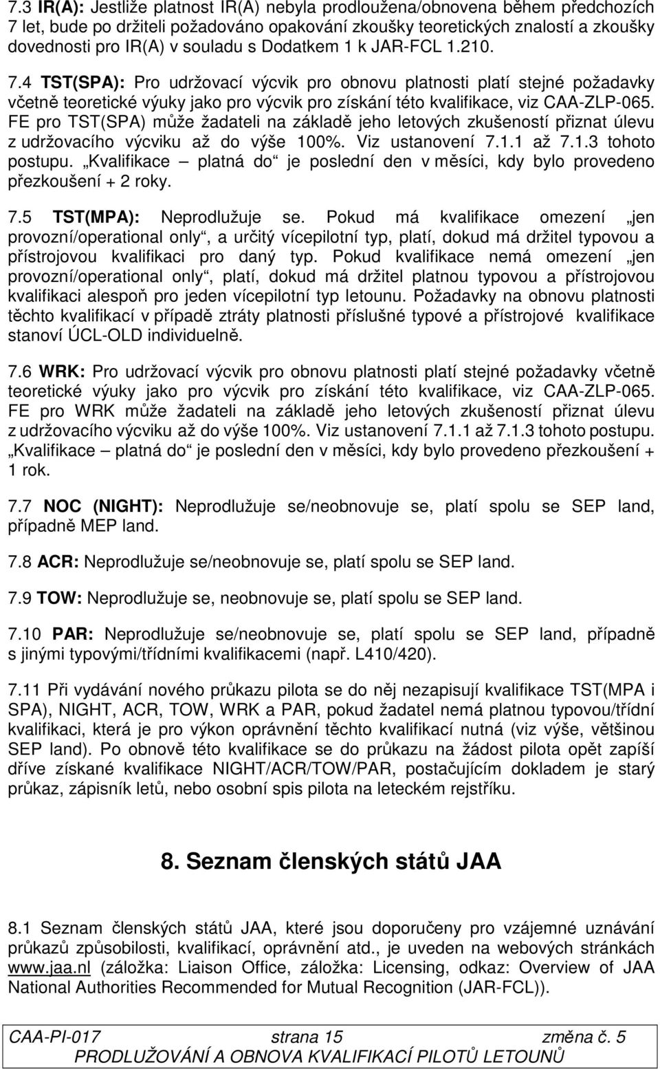 FE pro TST(SPA) může žadateli na základě jeho letových zkušeností přiznat úlevu z udržovacího výcviku až do výše 100%. Viz ustanovení 7.1.1 až 7.1.3 tohoto postupu.