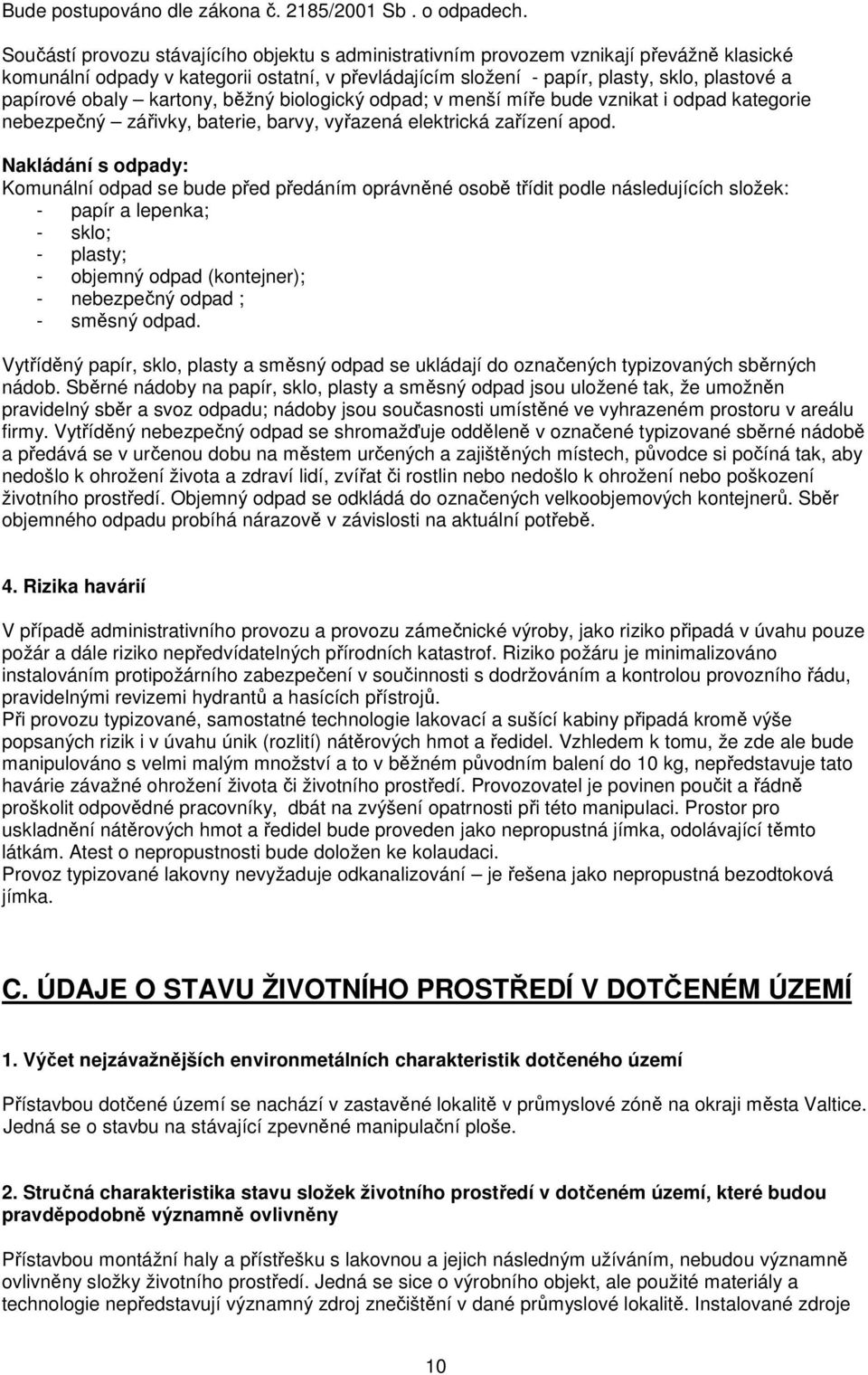 obaly kartony, běžný biologický odpad; v menší míře bude vznikat i odpad kategorie nebezpečný zářivky, baterie, barvy, vyřazená elektrická zařízení apod.