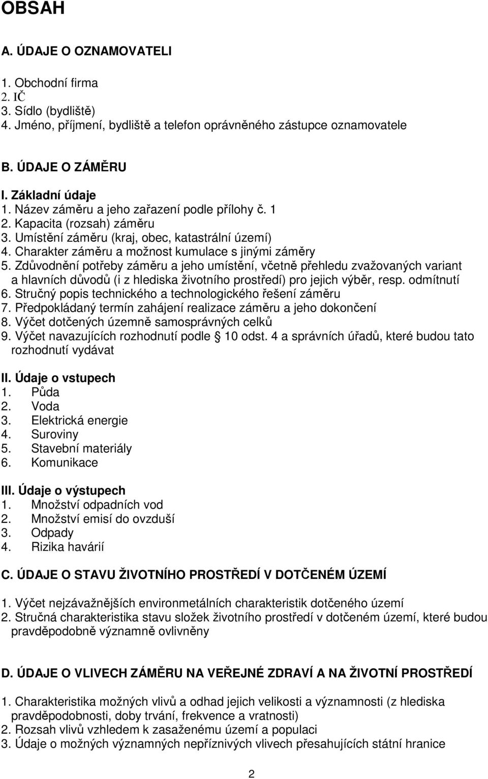 Zdůvodnění potřeby záměru a jeho umístění, včetně přehledu zvažovaných variant a hlavních důvodů (i z hlediska životního prostředí) pro jejich výběr, resp. odmítnutí 6.