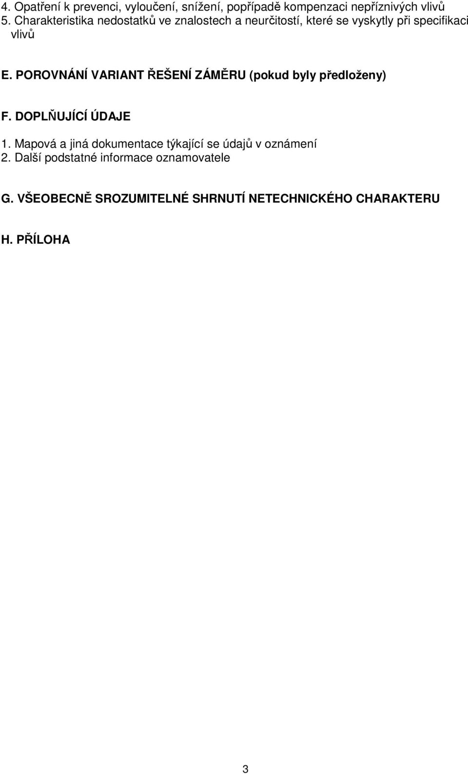 POROVNÁNÍ VARIANT ŘEŠENÍ ZÁMĚRU (pokud byly předloženy) F. DOPLŇUJÍCÍ ÚDAJE 1.