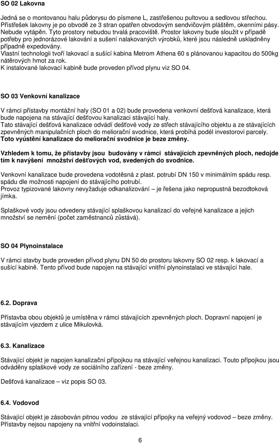 Prostor lakovny bude sloužit v případě potřeby pro jednorázové lakování a sušení nalakovaných výrobků, které jsou následně uskladněny případně expedovány.