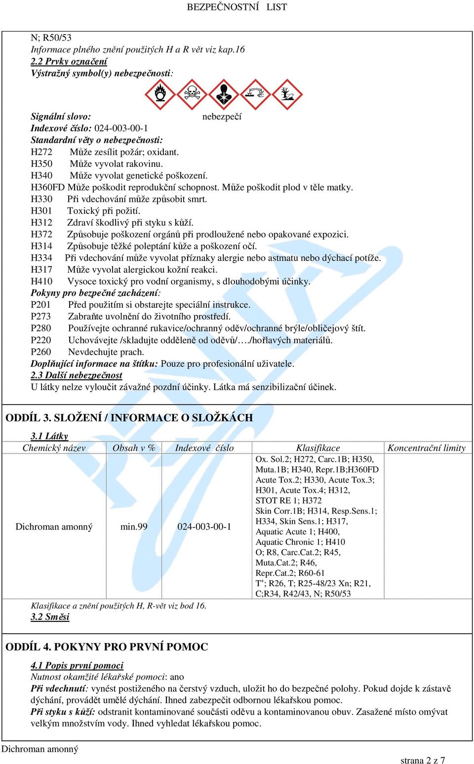 H350 Může vyvolat rakovinu. H340 Může vyvolat genetické poškození. H360FD Může poškodit reprodukční schopnost. Může poškodit plod v těle matky. H330 Při vdechování může způsobit smrt.