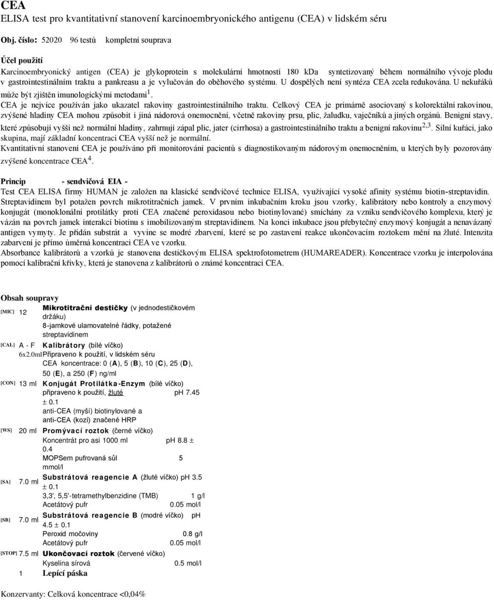 gastrointestinálním traktu a pankreasu a je vylučován do oběhového systému. U dospělých není syntéza CEA zcela redukována. U nekuřáků může být zjištěn imunologickými metodami 1.