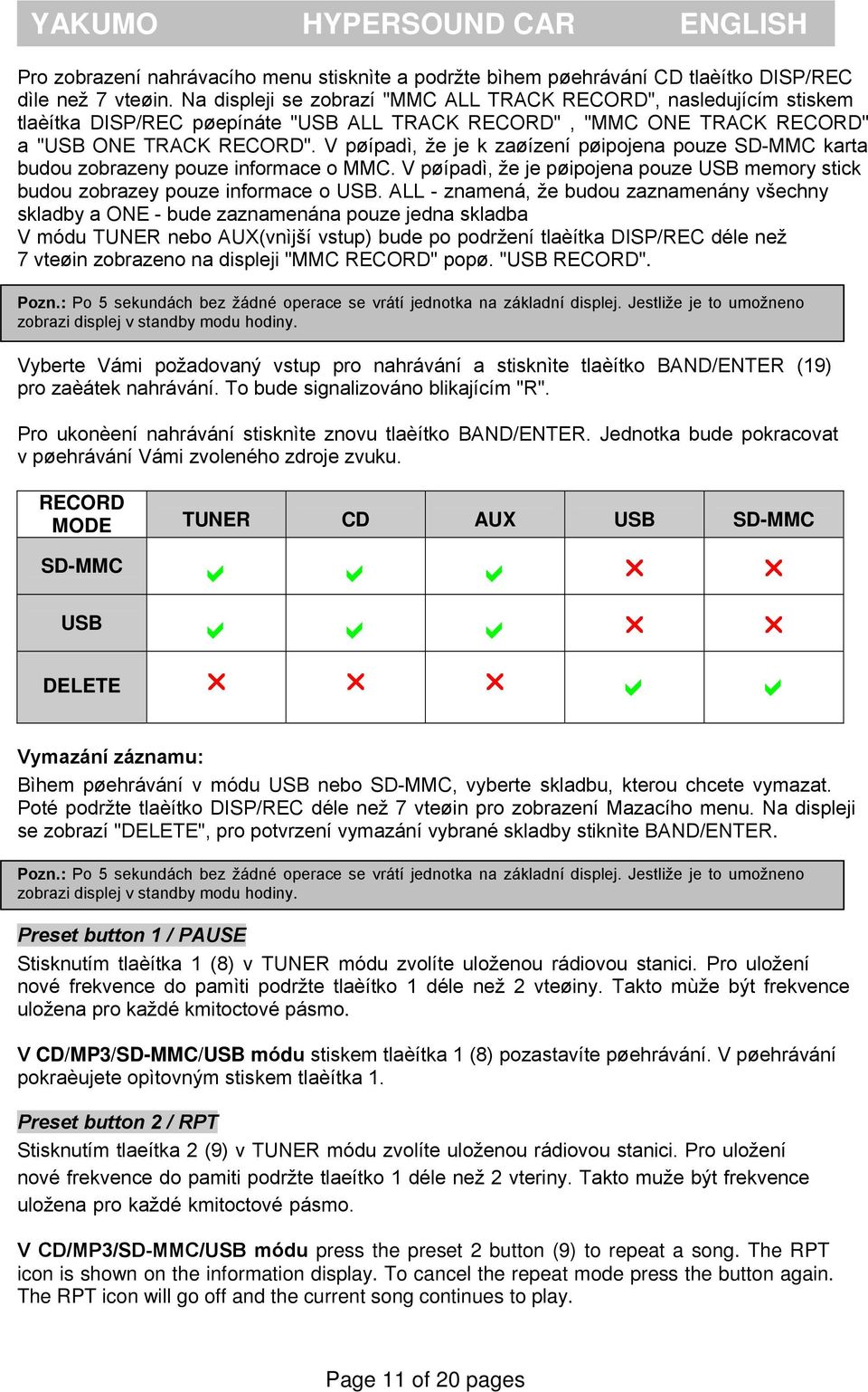 V pøípadì, že je k zaøízení pøipojena pouze SD-MMC karta budou zobrazeny pouze informace o MMC. V pøípadì, že je pøipojena pouze USB memory stick budou zobrazey pouze informace o USB.