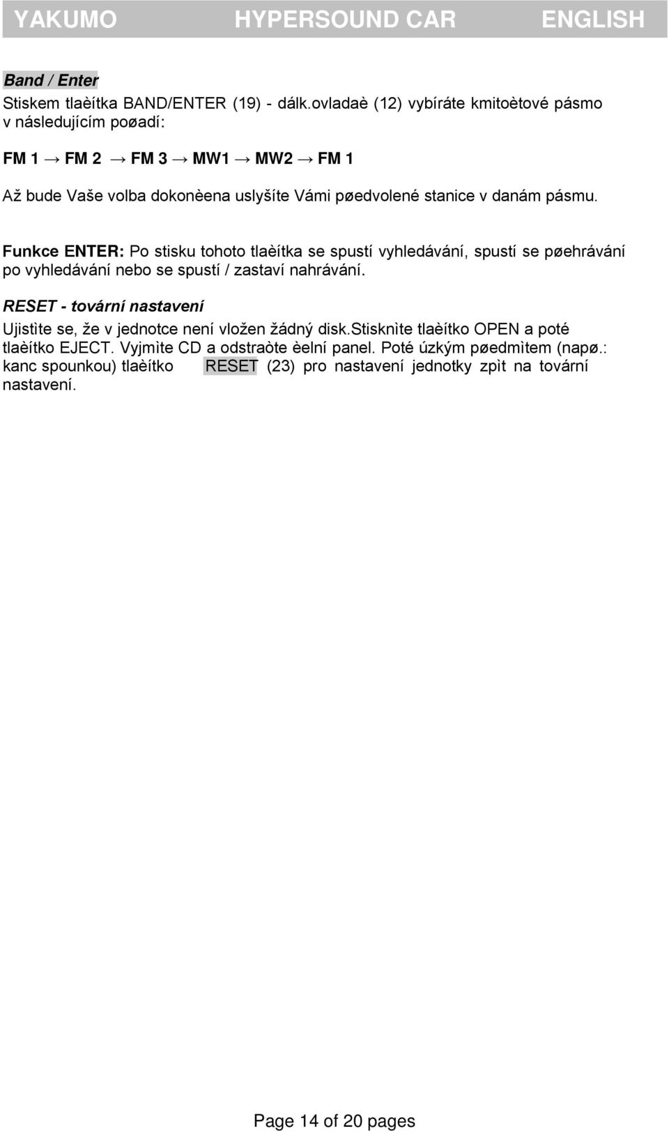 pásmu. Funkce ENTER: Po stisku tohoto tlaèítka se spustí vyhledávání, spustí se pøehrávání po vyhledávání nebo se spustí / zastaví nahrávání.