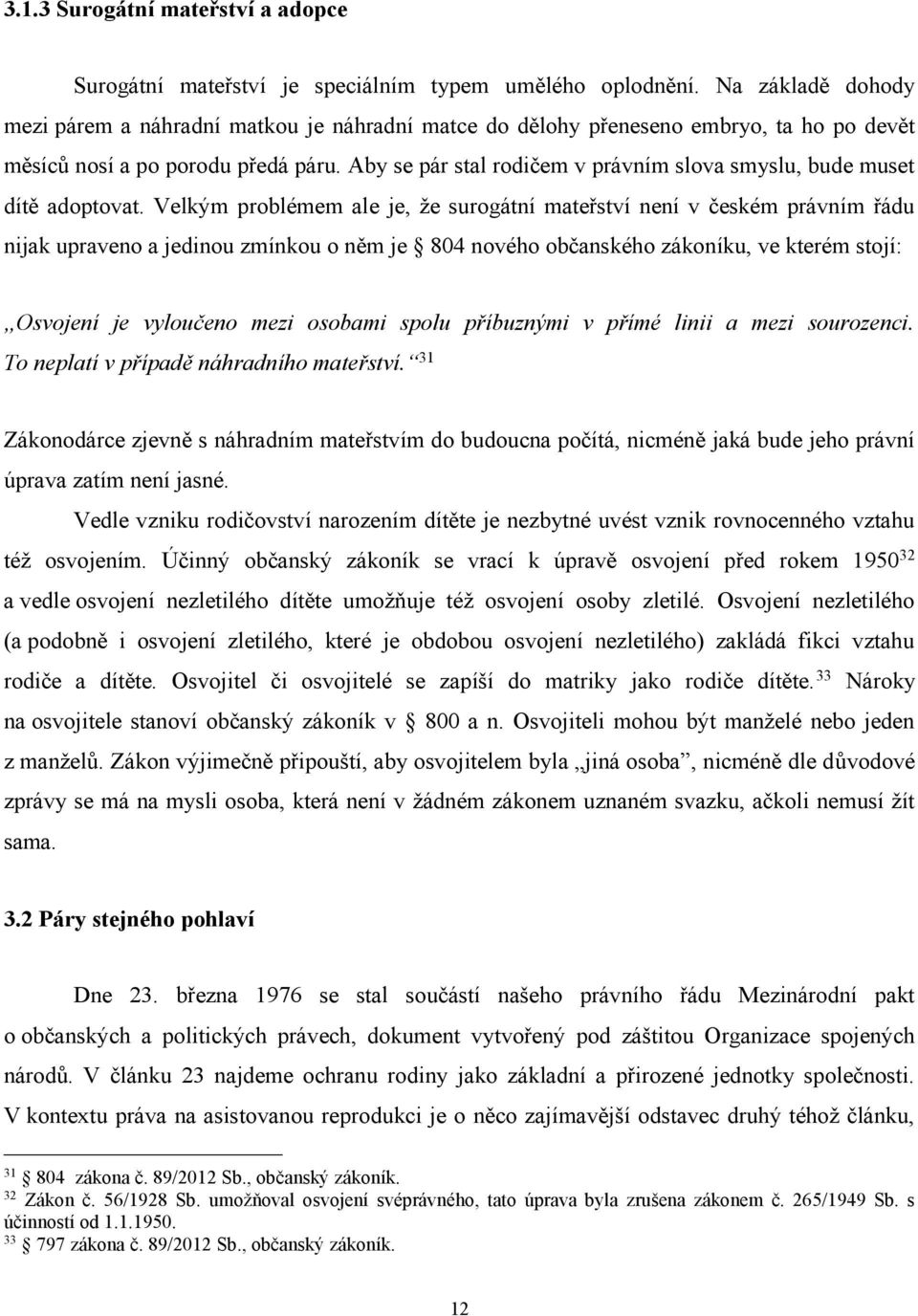 Aby se pár stal rodičem v právním slova smyslu, bude muset dítě adoptovat.