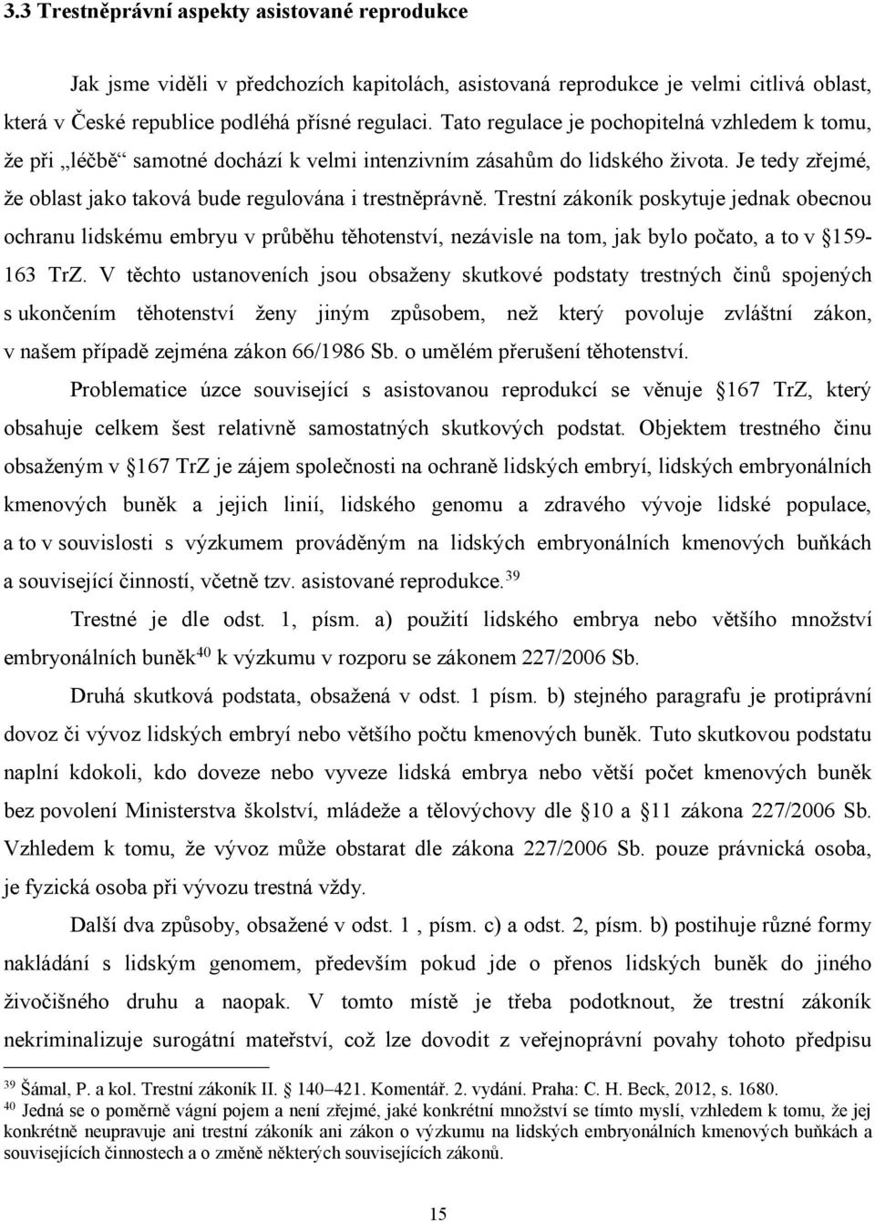 Trestní zákoník poskytuje jednak obecnou ochranu lidskému embryu v průběhu těhotenství, nezávisle na tom, jak bylo počato, a to v 159-163 TrZ.