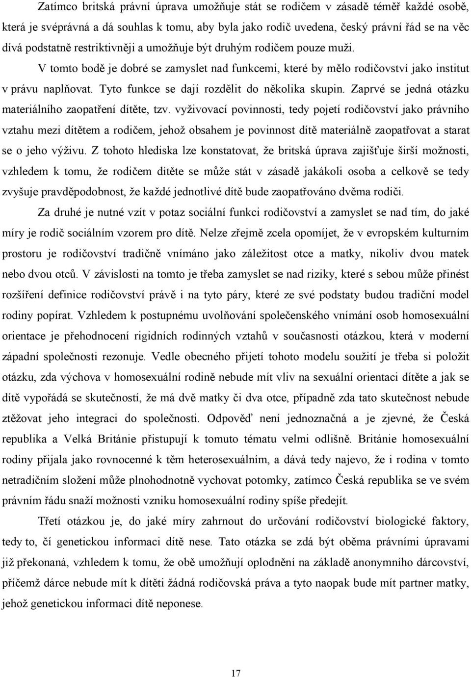 Tyto funkce se dají rozdělit do několika skupin. Zaprvé se jedná otázku materiálního zaopatření dítěte, tzv.