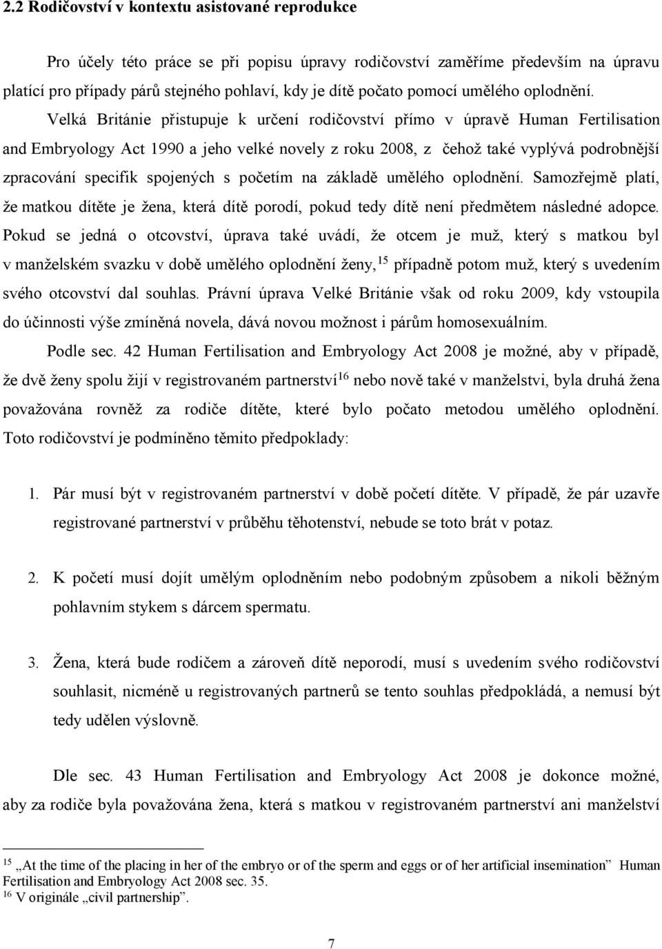 Velká Británie přistupuje k určení rodičovství přímo v úpravě Human Fertilisation and Embryology Act 1990 a jeho velké novely z roku 2008, z čehož také vyplývá podrobnější zpracování specifik