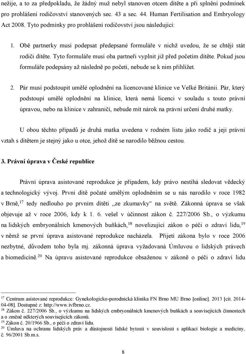 Tyto formuláře musí oba partneři vyplnit již před početím dítěte. Pokud jsou formuláře podepsány až následně po početí, nebude se k nim přihlížet. 2.