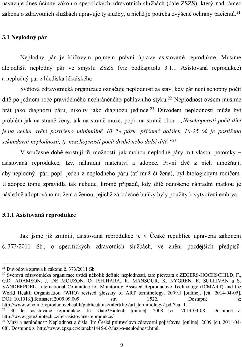 Světová zdravotnická organizace označuje neplodnost za stav, kdy pár není schopný počít dítě po jednom roce pravidelného nechráněného pohlavního styku.