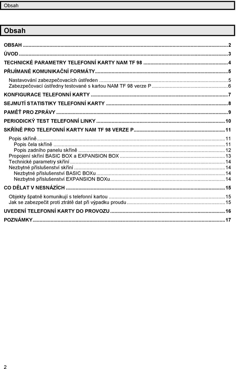 ..10 SKŘ ÍNĚ PRO TELEFONNÍKARTY NAM TF 98 VERZE P...11 Popis skříně...11 Popis čela skříně...11 Popis zadního panelu skříně...12 PropojenískříníBASIC BOX a EXPANSION BOX...13 Technické parametry skříní.