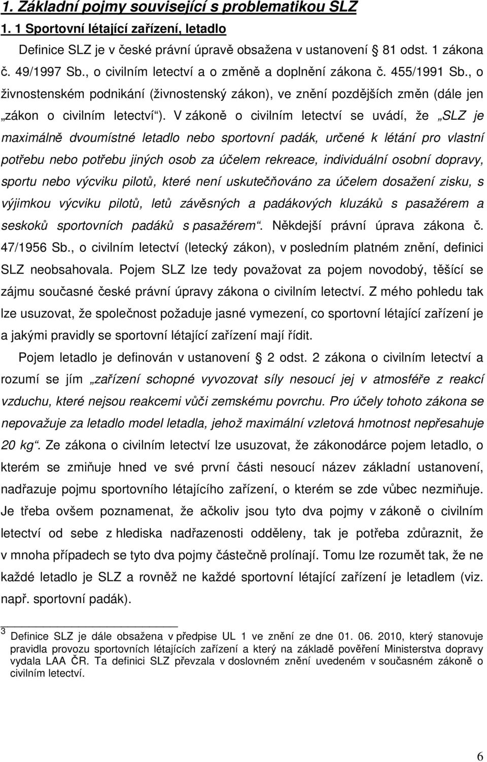 V zákoně o civilním letectví se uvádí, že SLZ je maximálně dvoumístné letadlo nebo sportovní padák, určené k létání pro vlastní potřebu nebo potřebu jiných osob za účelem rekreace, individuální