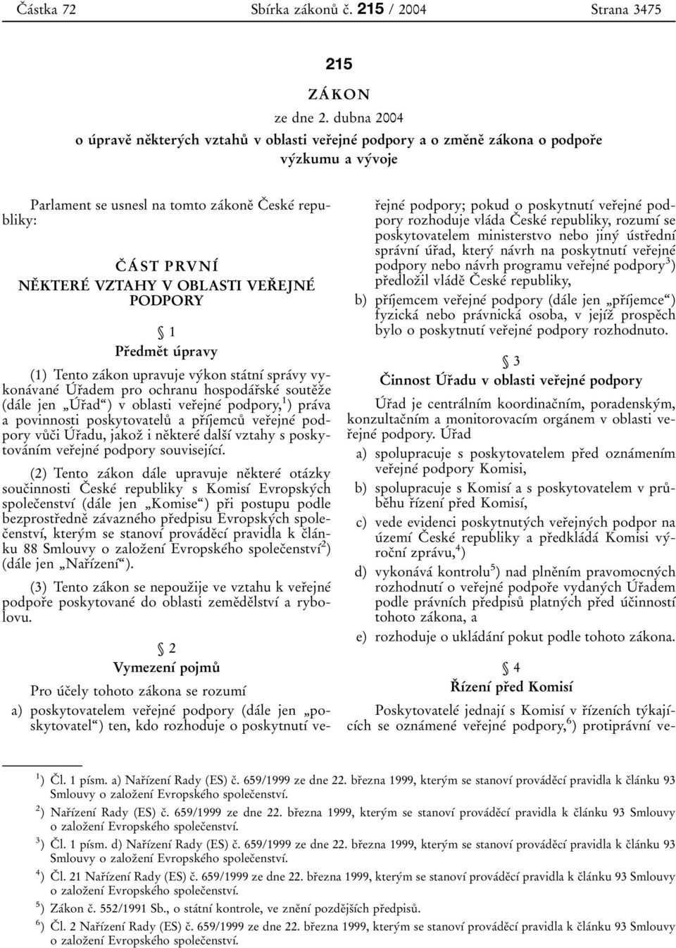 KTEREÂ VZTAHY V OBLASTI VERÏ EJNEÂ PODPORY 1 PrÏedmeÏt uâpravy (1) Tento zaâkon upravuje vyâkon staâtnõâ spraâvy vykonaâvaneâ UÂ rïadem pro ochranu hospodaârïskeâ souteïzïe (daâle jen ¹UÂ rïadª) v