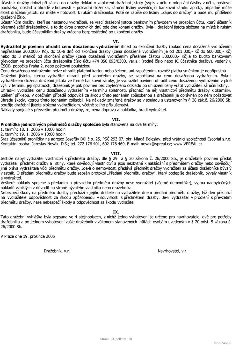 Účastníkům dražby, kteří se nestanou vydražiteli, se vrací dražební jistota bankovním převodem ve prospěch účtu, který účastník písemně sdělí dražebníkovi, a to do dvou pracovních dnů ode dne konání