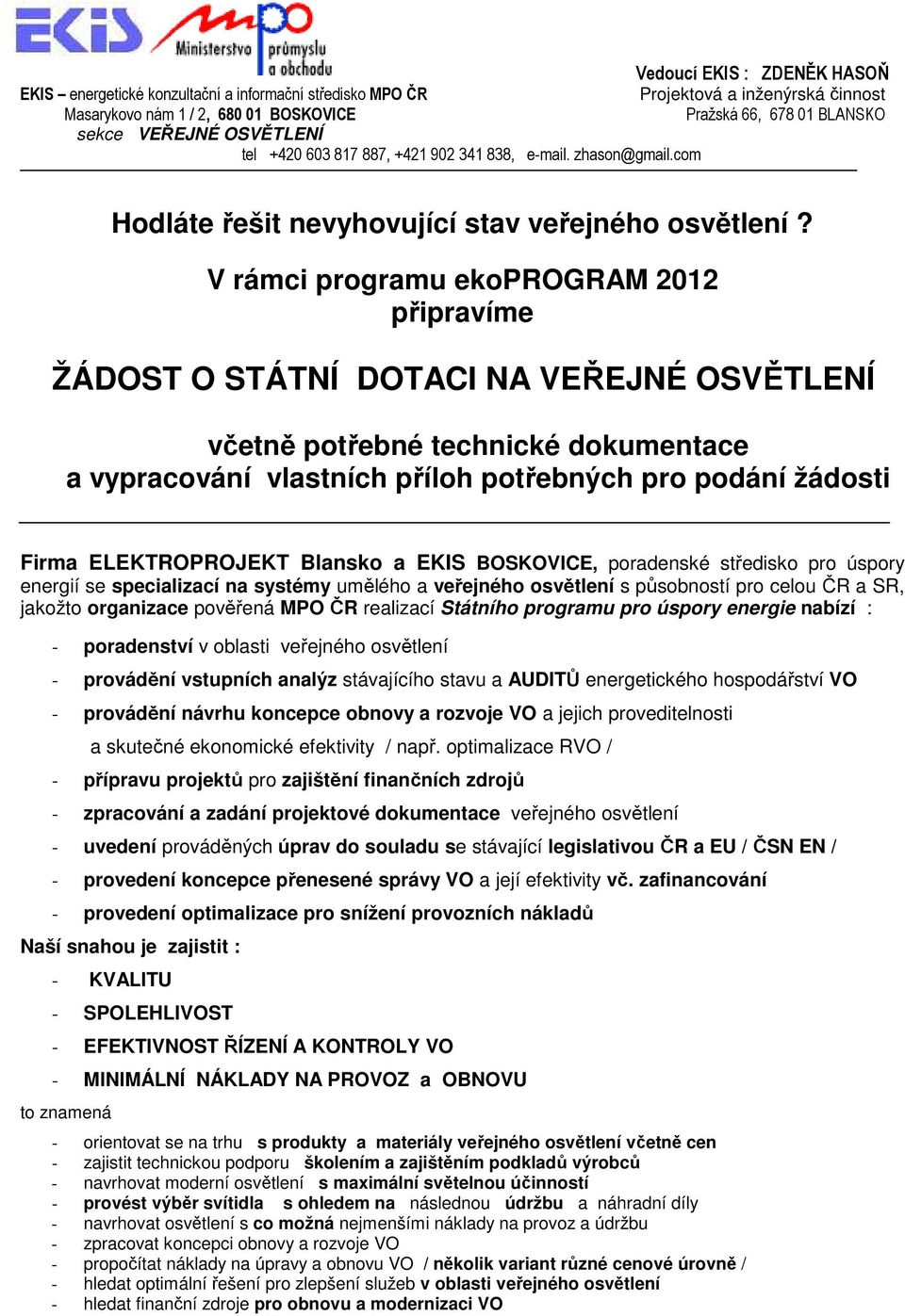 V rámci programu ekoprogram 2012 připravíme ŽÁDOST O STÁTNÍ DOTACI NA VEŘEJNÉ OSVĚTLENÍ včetně potřebné technické dokumentace a vypracování vlastních příloh potřebných pro podání žádosti Firma