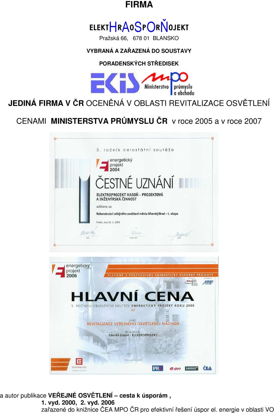 PRŮMYSLU ČR v roce 2005 a v roce 2007 a autor publikace VEŘEJNÉ OSVĚTLENÍ cesta k úsporám, 1.