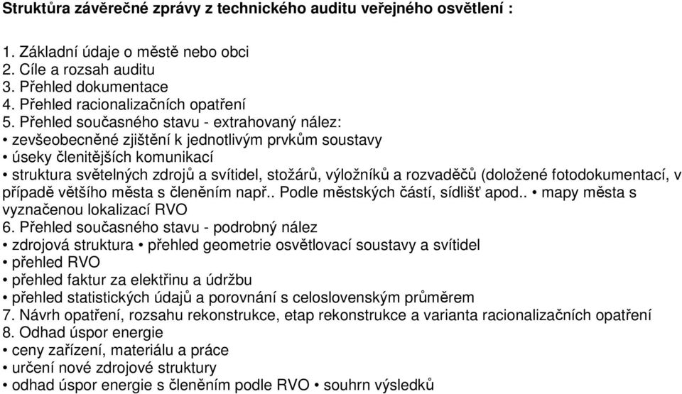 (doložené fotodokumentací, v případě většího města s členěním např.. Podle městských částí, sídlišť apod.. mapy města s vyznačenou lokalizací RVO 6.