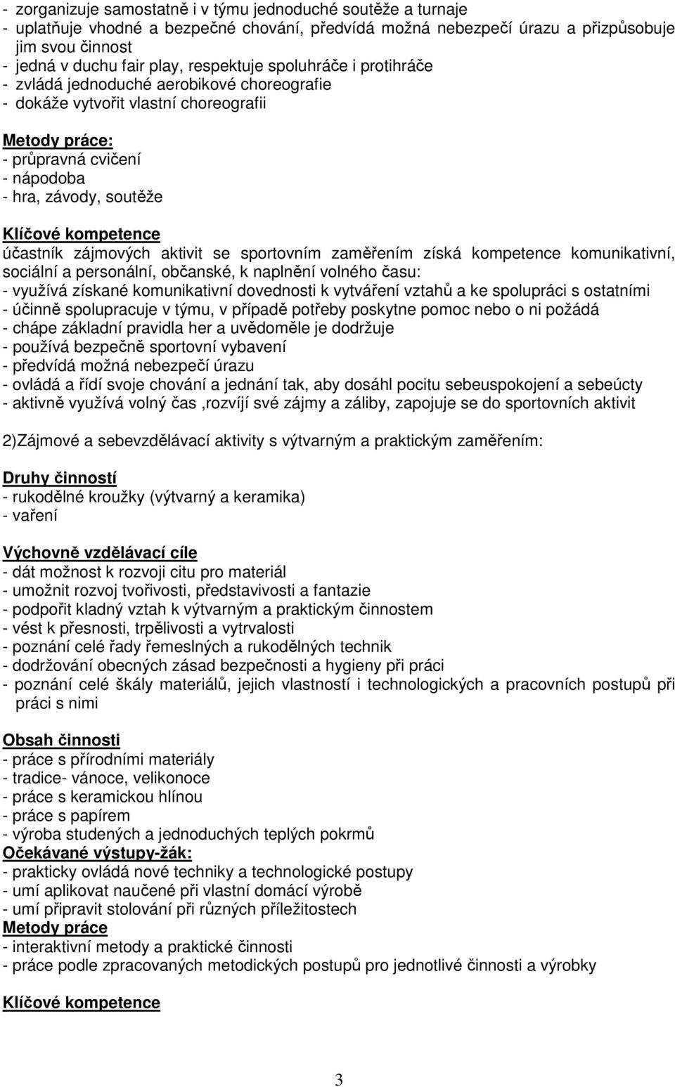 kompetence účastník zájmových aktivit se sportovním zaměřením získá kompetence komunikativní, sociální a personální, občanské, k naplnění volného času: - využívá získané komunikativní dovednosti k