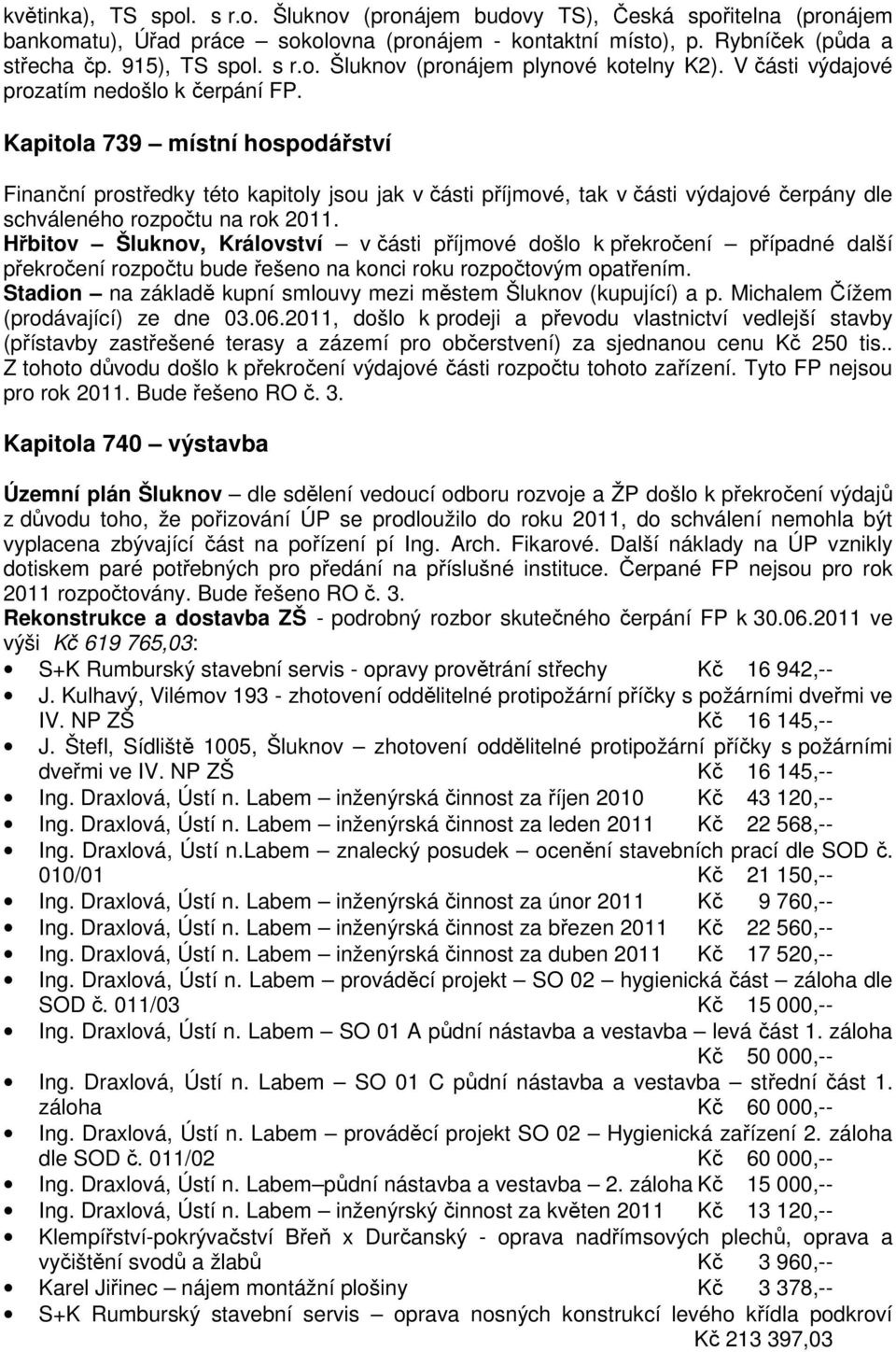 Kapitola 739 místní hospodářství Finanční prostředky této kapitoly jsou jak v části příjmové, tak v části výdajové čerpány dle schváleného rozpočtu na rok 2011.