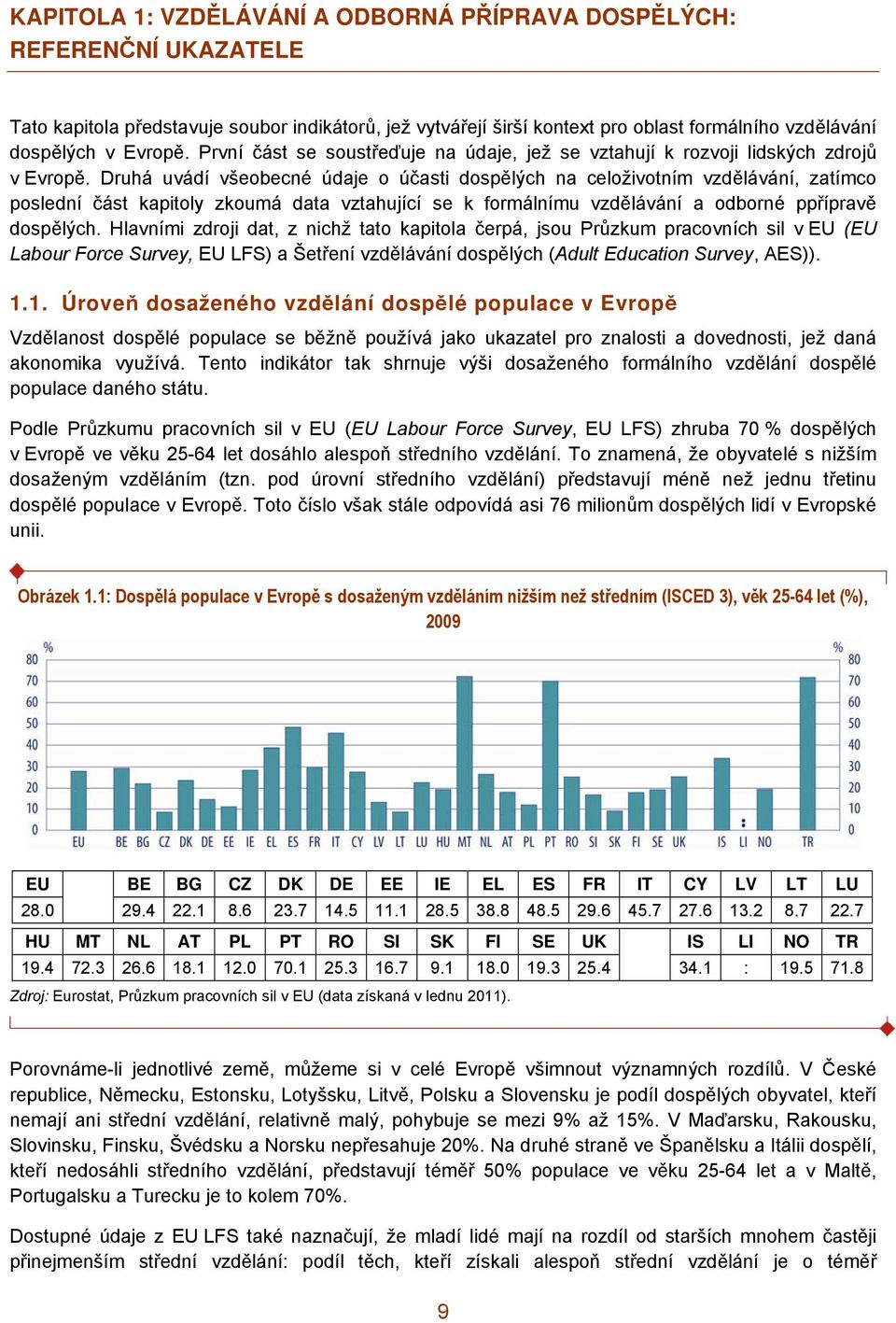 Druhá uvádí všeobecné údaje o účasti dospělých na celoživotním vzdělávání, zatímco poslední část kapitoly zkoumá data vztahující se k formálnímu vzdělávání a odborné ppřípravě dospělých.