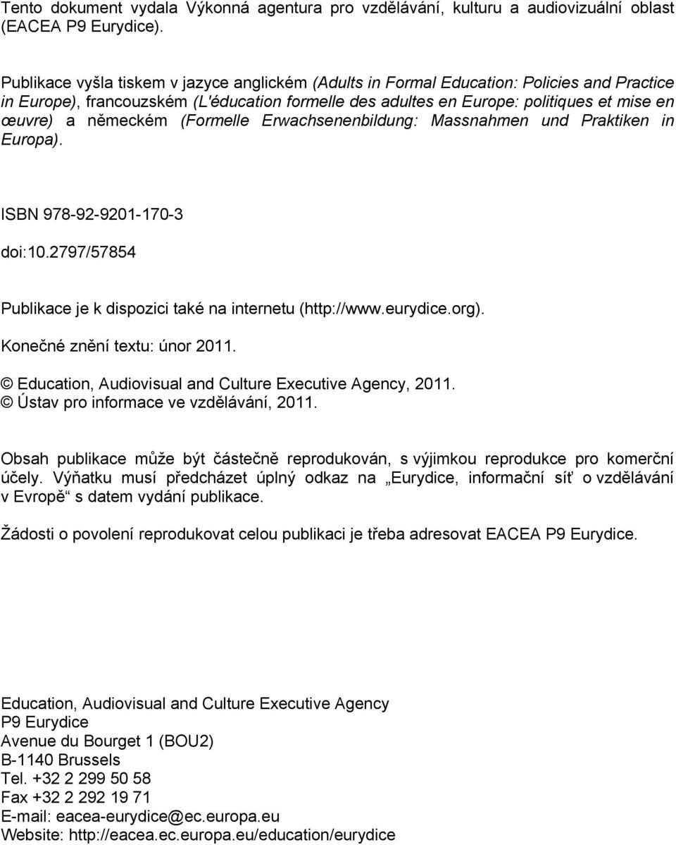 německém (Formelle Erwachsenenbildung: Massnahmen und Praktiken in Europa). ISBN 978-92-9201-170-3 doi:10.2797/57854 Publikace je k dispozici také na internetu (http://www.eurydice.org).