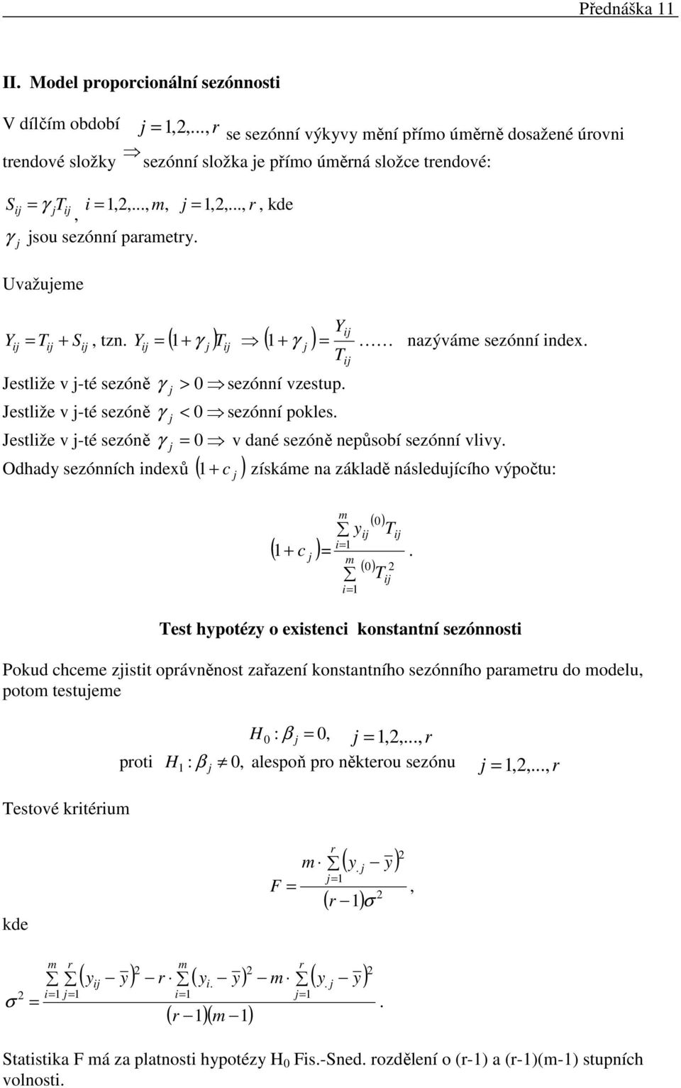 dané sezóně nepůsobí sezónní vlivy Odhady sezónních indexů ( + c ) získáe na základě následuícího výpočtu: ( + c ) = ( 0) T ( 0) T Test hypotézy o existenci konstantní sezónnosti Pokud chcee zistit